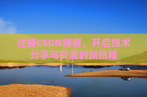 注册CSDN博客,开启技术分享与交流的新旅程